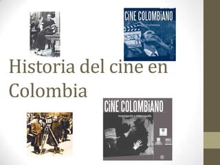 Historia del cine en
Colombia
 
