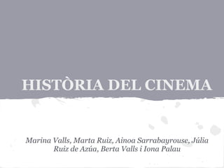 HISTÒRIA DEL CINEMA
Marina Valls, Marta Ruiz, Ainoa Sarrabayrouse, Júlia
Ruiz de Azúa, Berta Valls i Iona Palau
 