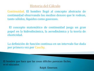 Historia del CálculoSus varios usos han sido mostrados por él y por los Drs. y hermanos Bernoulli y por el Dr. Marquéz de L'Hospital. En vez de las diferencias Leibnitzianas, el Dr. Newton empleó, y ha empleado siempre, fluxiones».   Esta reseña fue el detonante del mayor ataque contra Leibniz desde las Philosophical Transactions firmado por John Keill quien acusa abiertamente a Leibniz de plagio.Nunca he encontrado una persona tan ignorante que no se pueda aprender algo de ella.                                                                                       Galileo Galilei