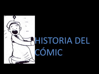 H
HISTORIA DEL
CÓMIC
 