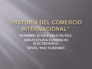NOMBRE: JUAN PABLO NUÑEZ.
ASIGNATURA: COMERCIO
ELECTRONICO.
NIVEL: 9NO TURISMO.
 