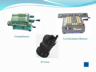 Comptómetro
                         La Calculadora Monroe




              El Curta
 