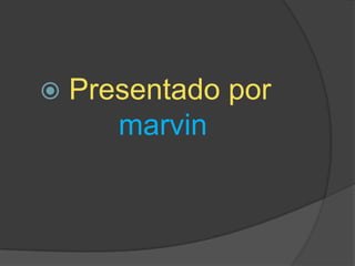    Presentado por
       marvin
 