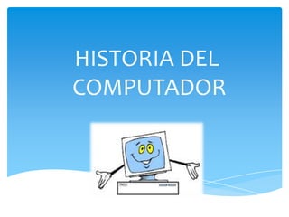 HISTORIA DEL
COMPUTADOR

 