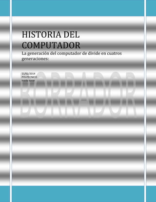 HISTORIA DEL
COMPUTADOR
La generación del computador de divide en cuatros
generaciones:
11/02/2014
POLITECNICO
Iraida tovar

 
