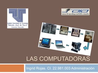 LAS COMPUTADORAS
Ingrid Rojas. CI. 22.981.003 Administración
 