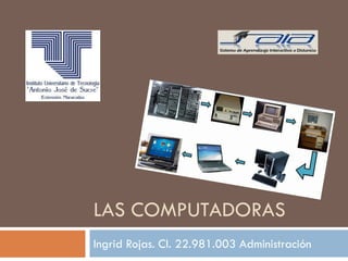 LAS COMPUTADORAS
Ingrid Rojas. CI. 22.981.003 Administración
 
