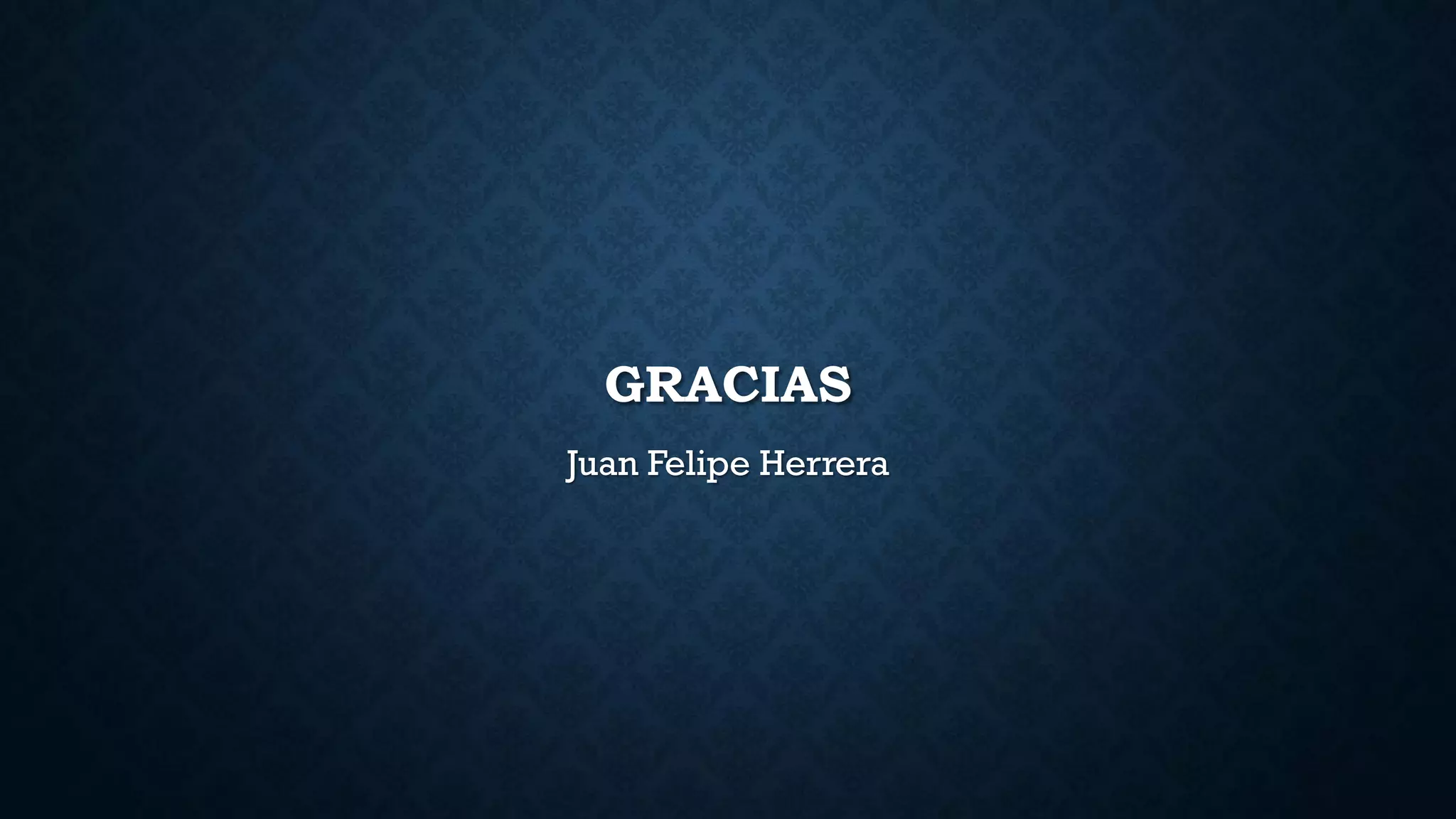 GRACIAS
Juan Felipe Herrera
 