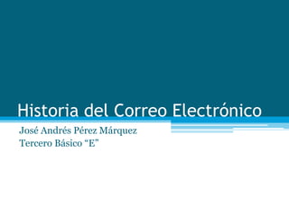 Historia del Correo Electrónico
José Andrés Pérez Márquez
Tercero Básico “E”
 