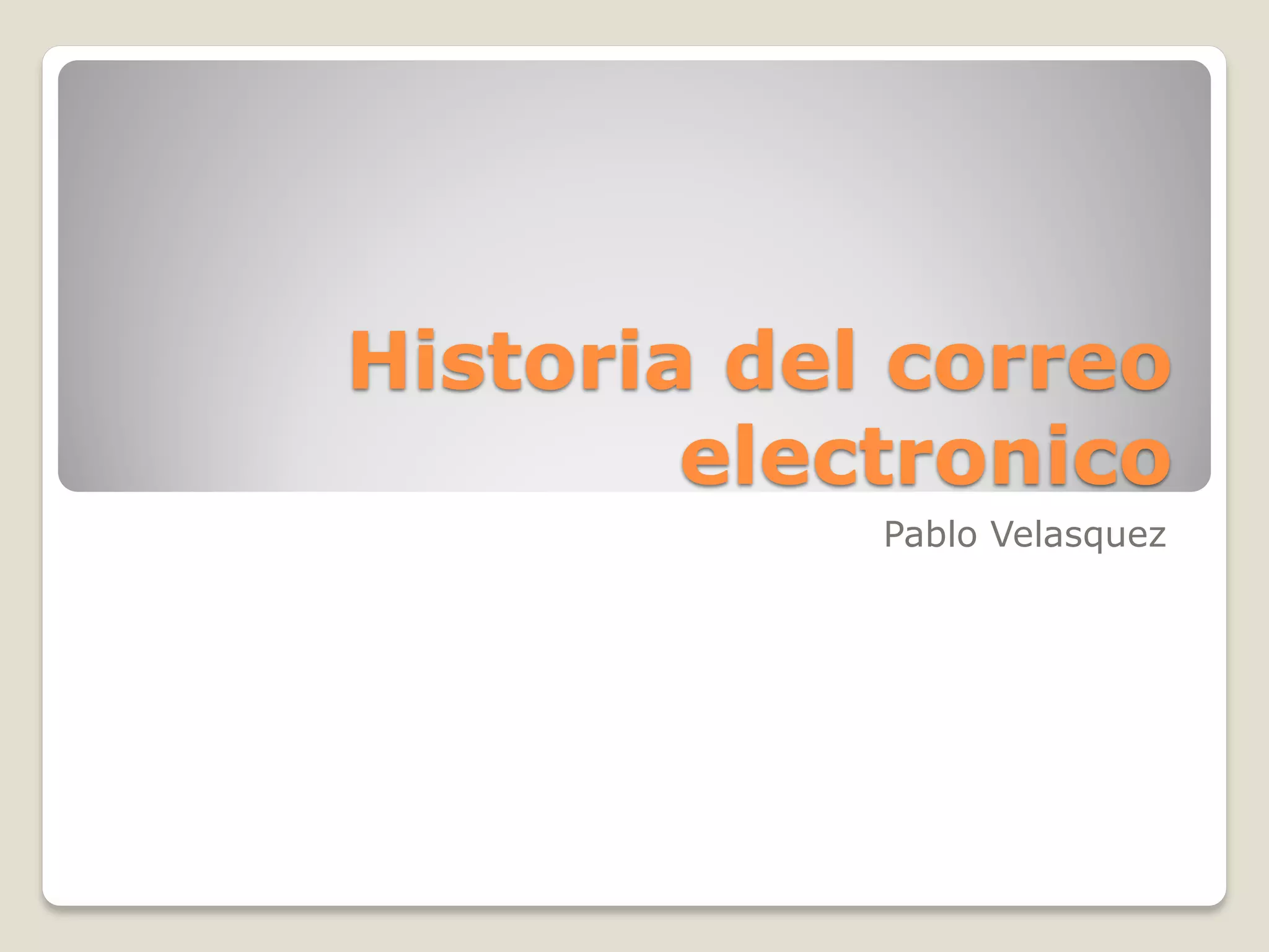 Historia del correo
electronico
Pablo Velasquez