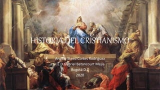 HISTORIA DEL CRISTIANISMO
Angelo Steed Cortes Rodriguez
I.E.D Gabriel Betancourt Mejía
Bogotá D.C
2020
 