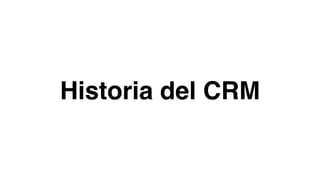 Historia del CRM
 