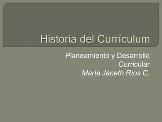 Planeamiento y Desarrollo
               Curricular
     María Janeth Ríos C.
 