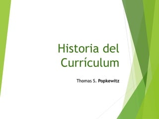 Historia del
Currículum
Thomas S. Popkewitz
 