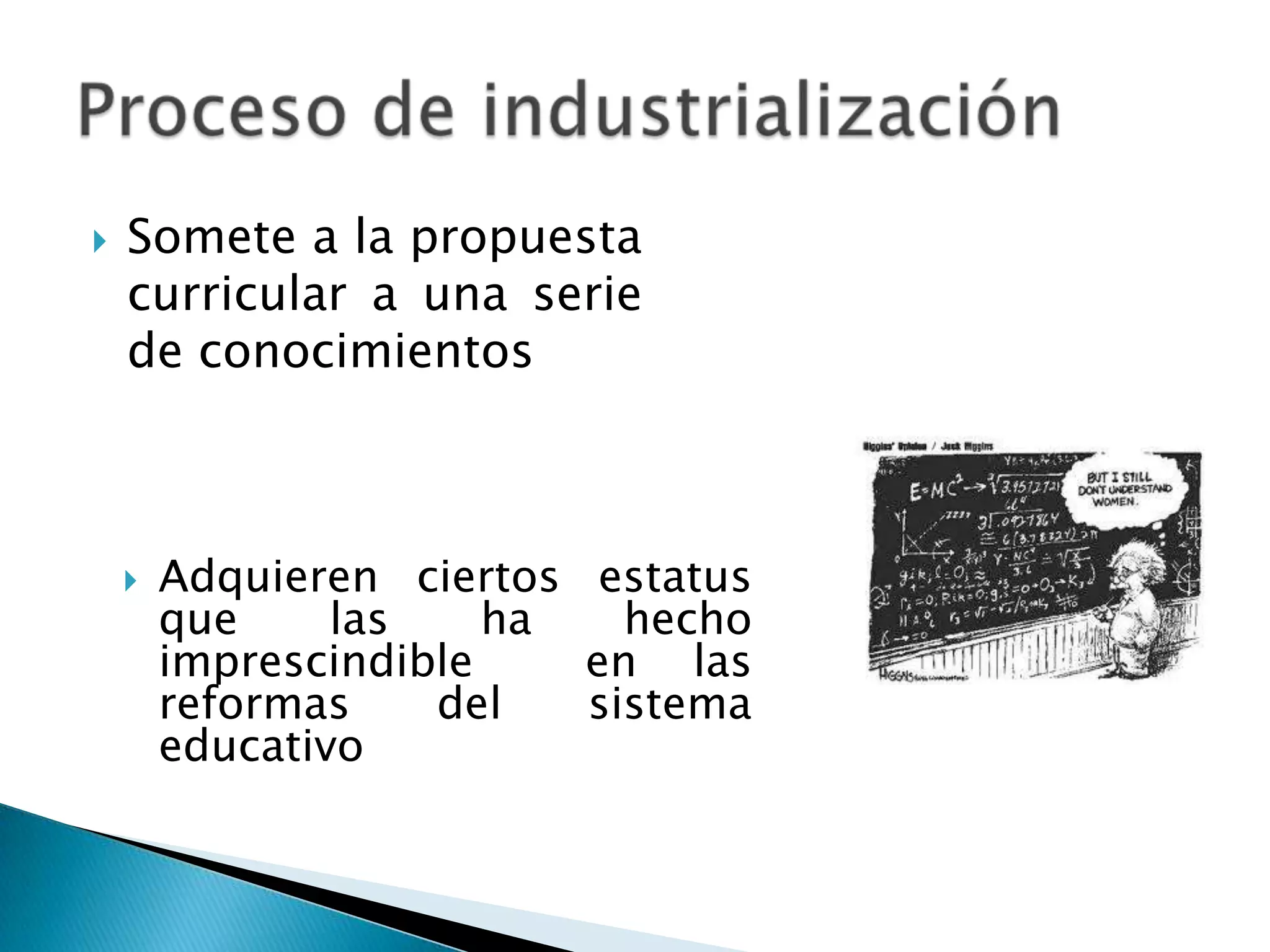  Somete a la propuesta
curricular a una serie
de conocimientos
 Adquieren ciertos estatus
que las ha hecho
imprescindible en las
reformas del sistema
educativo
 
