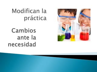 Modifican la
práctica
 