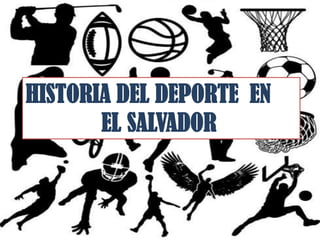 HISTORIA DEL DEPORTE EN
       EL SALVADOR
 