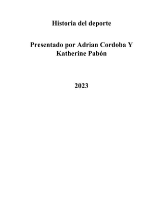 Historia del deporte
Presentado por Adrian Cordoba Y
Katherine Pabón
2023
 