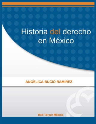 Historia del derecho
en México
ANGELICA BUCIO RAMIREZ
Red Tercer Milenio
 
