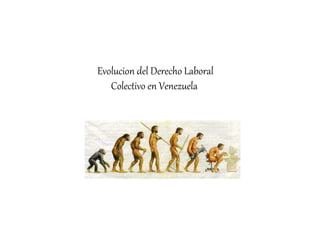 Evolucion del Derecho Laboral
Colectivo en Venezuela
 