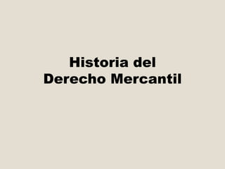 Historia del
Derecho Mercantil
 