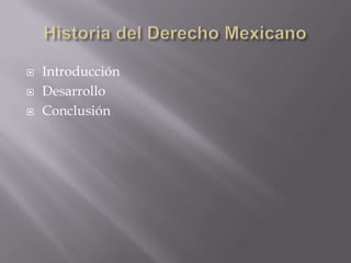 Historia del Derecho MexicanoIntroducciónDesarrolloConclusión