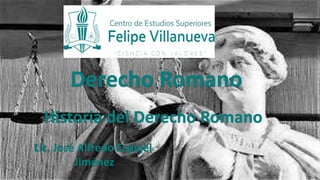 Derecho Romano
Historia del Derecho Romano
Lic. José Alfredo Espejel
Jiménez
 
