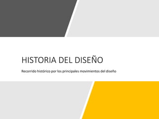 HISTORIA DEL DISEÑO
Recorrido histórico por los principales movimientos del diseño
 