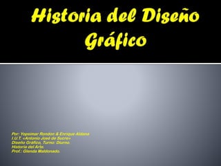Por: Yopsimar Rondon & Enrique Aldana
I.U.T. «Antonio José de Sucre»
Diseño Gráfico, Turno: Diurno.
Historia del Arte.
Prof.: Glenda Maldonado.
 