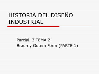 HISTORIA DEL DISEÑO INDUSTRIAL Parcial  3 TEMA 2: Braun y Gutem Form (PARTE 1) 