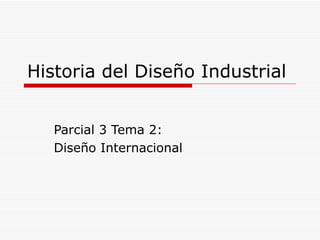 Historia del Diseño Industrial Parcial 3 Tema 2: Diseño Internacional 