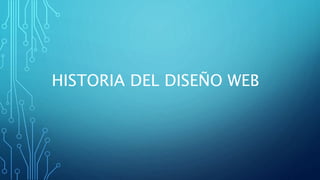 HISTORIA DEL DISEÑO WEB
 