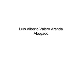 Luis Alberto Valero Aranda
         Abogado
 