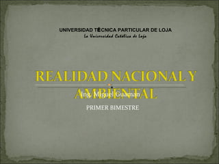 UNIVERSIDAD TÉCNICA PARTICULAR DE LOJA
         La Universidad Católica de Loja




       Ing. Miguel Guaman

         PRIMER BIMESTRE
 