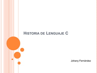 Historia de Lenguaje C  Johany Fernández  