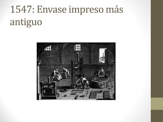 1547: Envase impreso más
antiguo
 