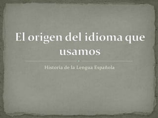 Historia de la Lengua Española
 