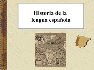 Historia de la
lengua española
 