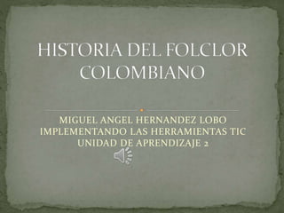MIGUEL ANGEL HERNANDEZ LOBO
IMPLEMENTANDO LAS HERRAMIENTAS TIC
UNIDAD DE APRENDIZAJE 2
 