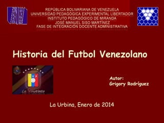 Historia del Futbol Venezolano
Autor:
Grigory Rodríguez

La Urbina, Enero de 2014

 