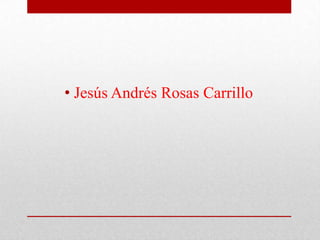 • Jesús Andrés Rosas Carrillo
 