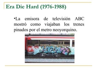 Era Die Hard (1976-1988) La emisora de televisión ABC mostró como viajaban los trenes pinados por el metro neoyorquino. 