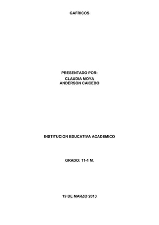 GAFRICOS




       PRESENTADO POR:
        CLAUDIA MOYA
      ANDERSON CAICEDO




INSTITUCION EDUCATIVA ACADEMICO




         GRADO: 11-1 M.




       19 DE MARZO 2013
 