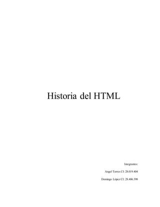 Historia del HTML
Integrantes:
Angel Torres CI: 28.019.404
Domingo López CI: 28.406.398
 