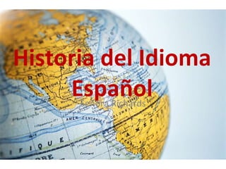 Historia del Idioma Español Señora Richards 