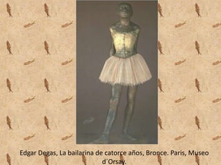 Edgar Degas, La bailarina de catorce años, Bronce. Paris, Museo
                            d´Orsay.
 