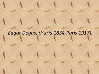 Edgar Degas, (París 1834-París 1917).
 