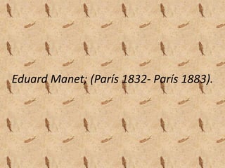 Eduard Manet; (París 1832- París 1883).
 