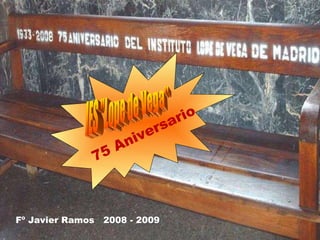IES &quot;Lope de Vega&quot; 75 Aniversario Fº Javier Ramos  2008 - 2009 