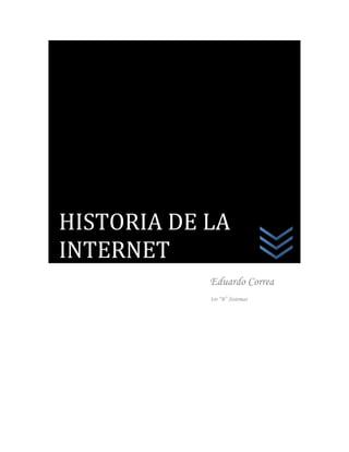 HISTORIA DE LA
INTERNET
            Eduardo Correa
            1ro “B” Sistemas
 